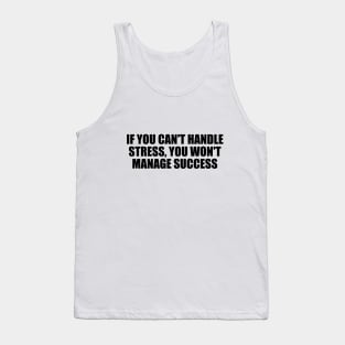 If you can't handle stress, you won't manage success Tank Top